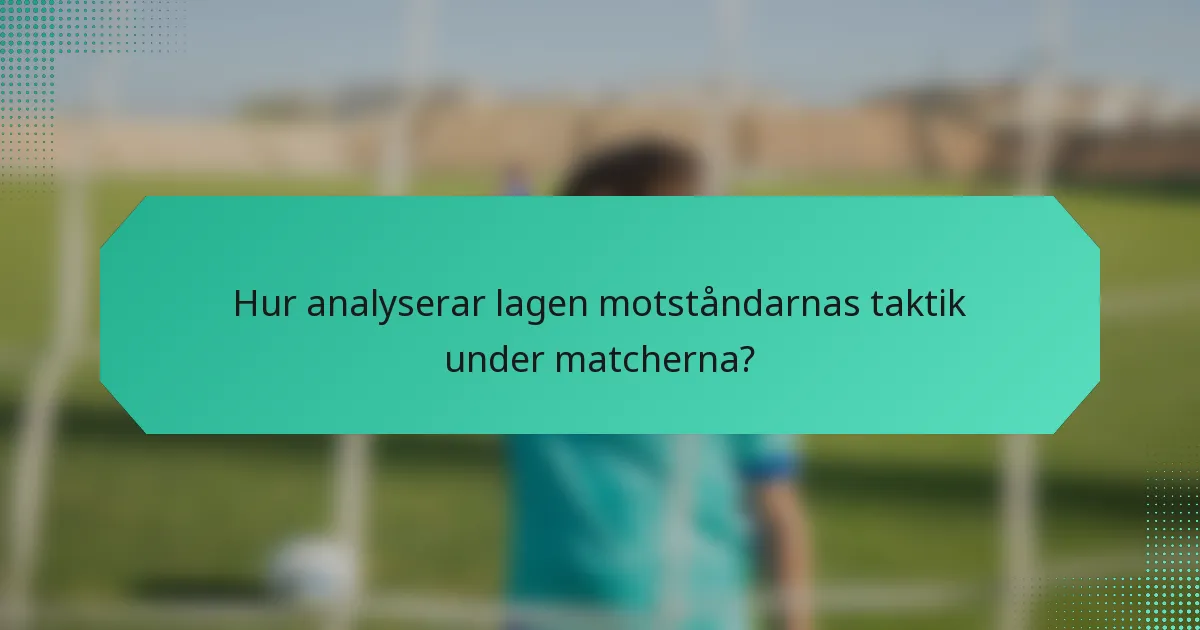 Hur analyserar lagen motståndarnas taktik under matcherna?