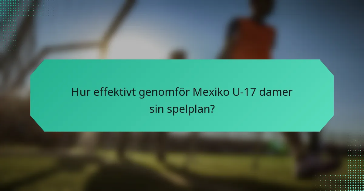 Hur effektivt genomför Mexiko U-17 damer sin spelplan?