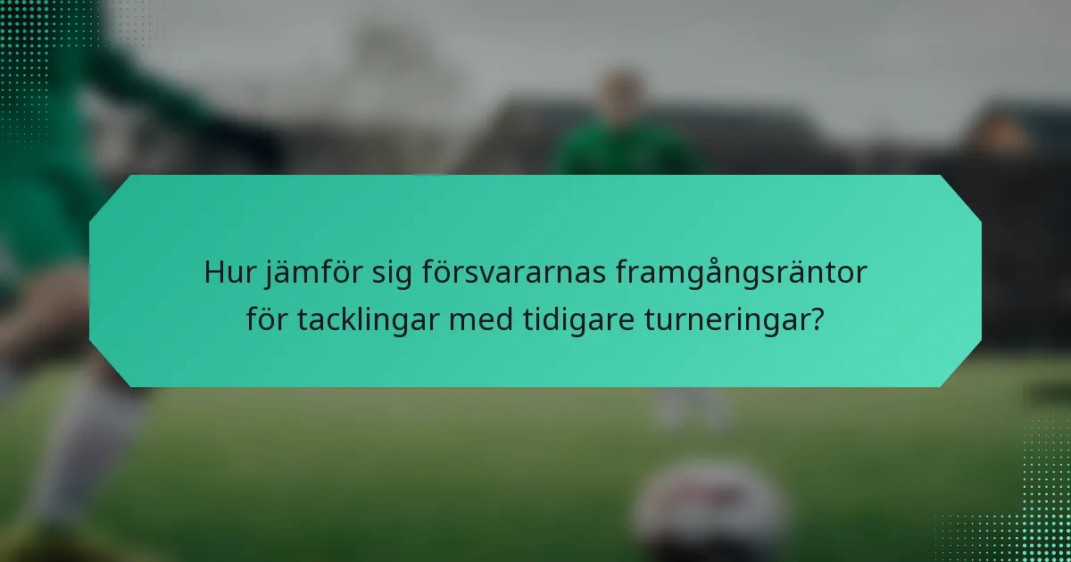 Hur jämför sig försvararnas framgångsräntor för tacklingar med tidigare turneringar?