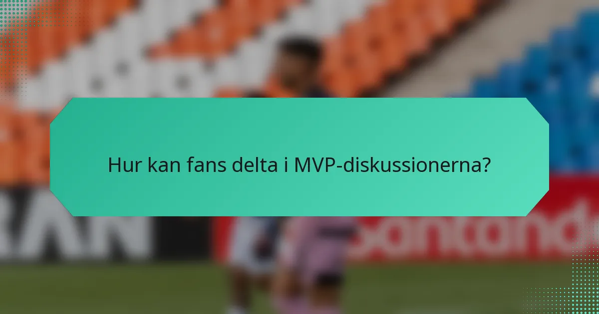 Hur kan fans delta i MVP-diskussionerna?