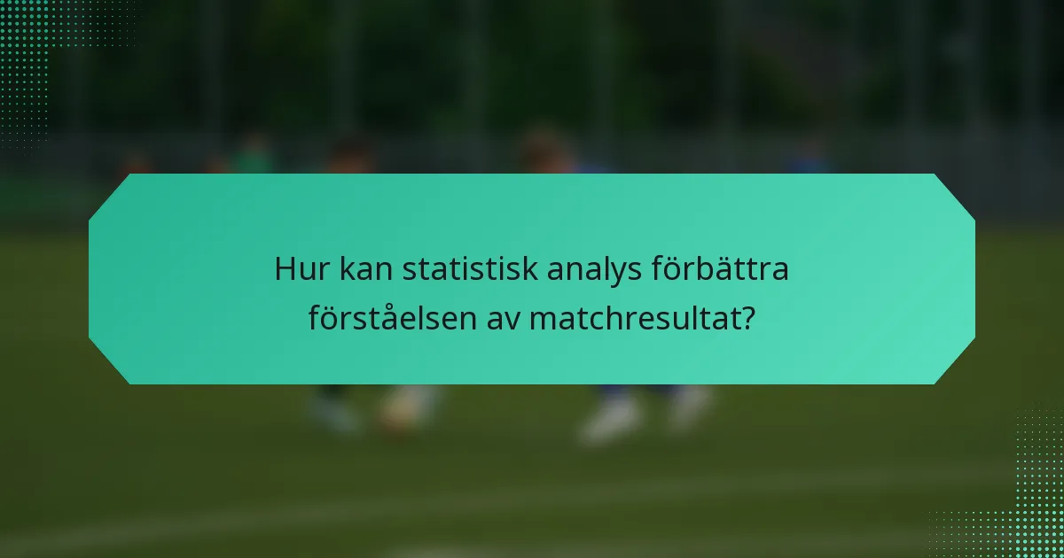 Hur kan statistisk analys förbättra förståelsen av matchresultat?