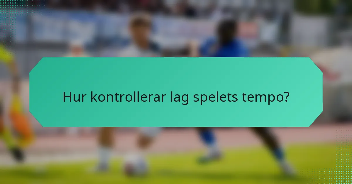 Hur kontrollerar lag spelets tempo?