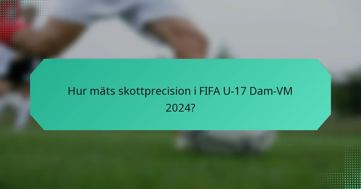 Hur mäts skottprecision i FIFA U-17 Dam-VM 2024?