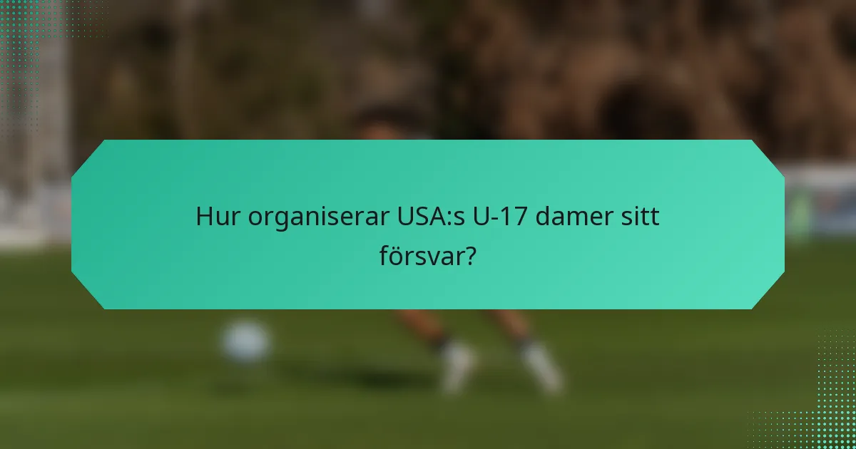 Hur organiserar USA:s U-17 damer sitt försvar?
