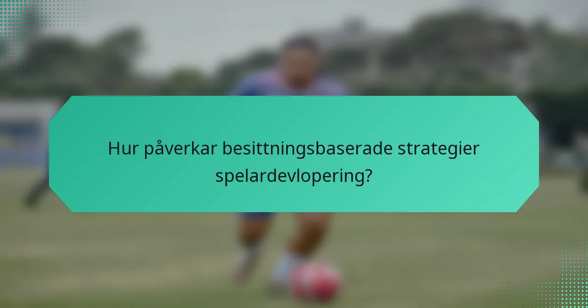 Hur påverkar besittningsbaserade strategier spelardevlopering?