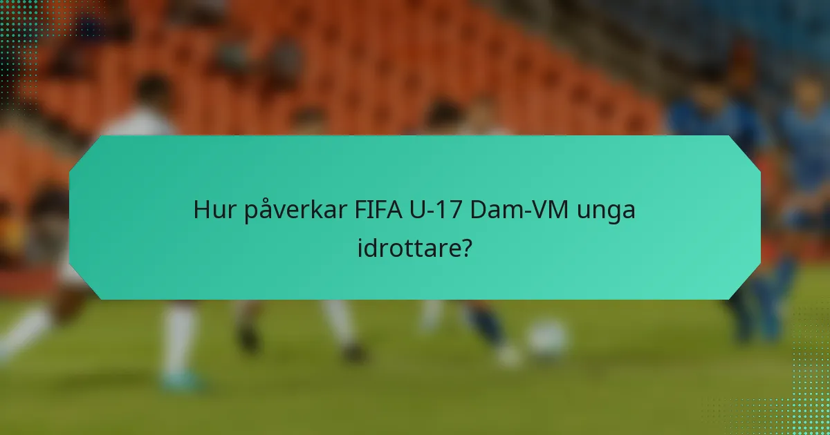 Hur påverkar FIFA U-17 Dam-VM unga idrottare?