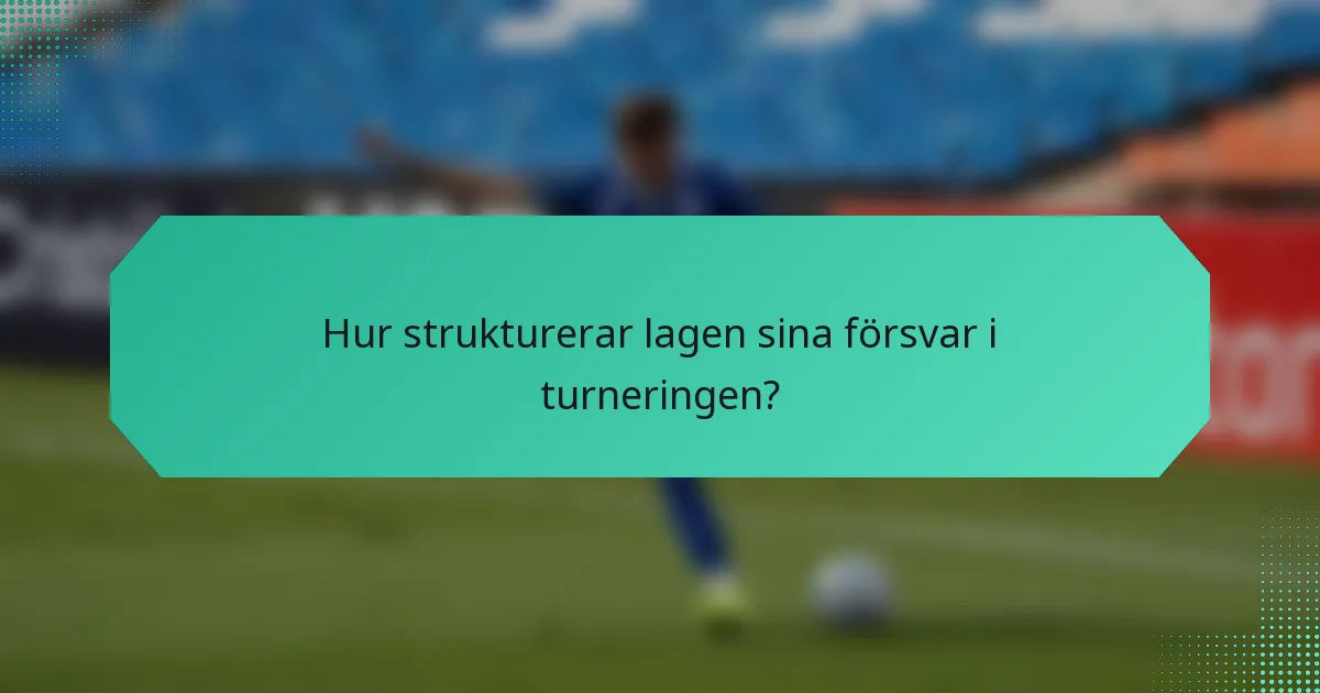 Hur strukturerar lagen sina försvar i turneringen?