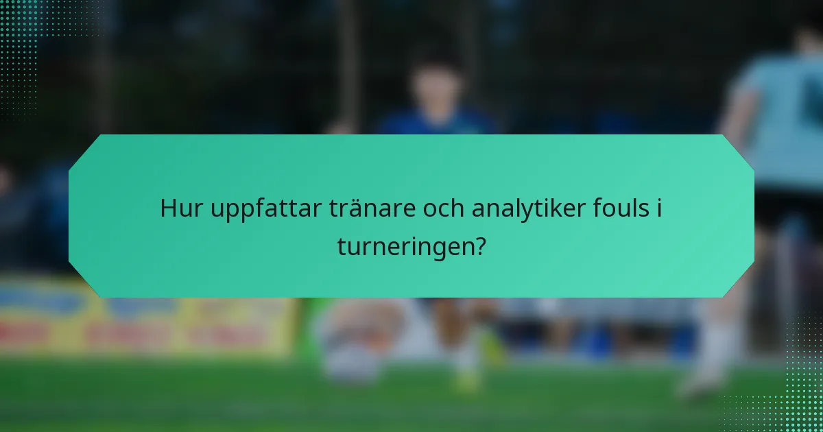 Hur uppfattar tränare och analytiker fouls i turneringen?