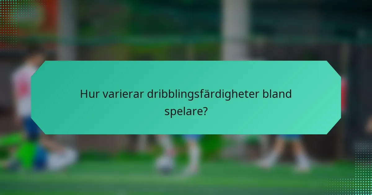 Hur varierar dribblingsfärdigheter bland spelare?