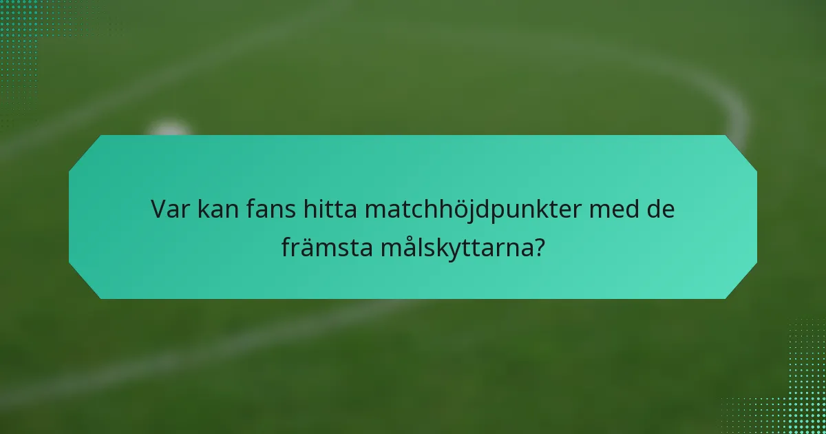Var kan fans hitta matchhöjdpunkter med de främsta målskyttarna?