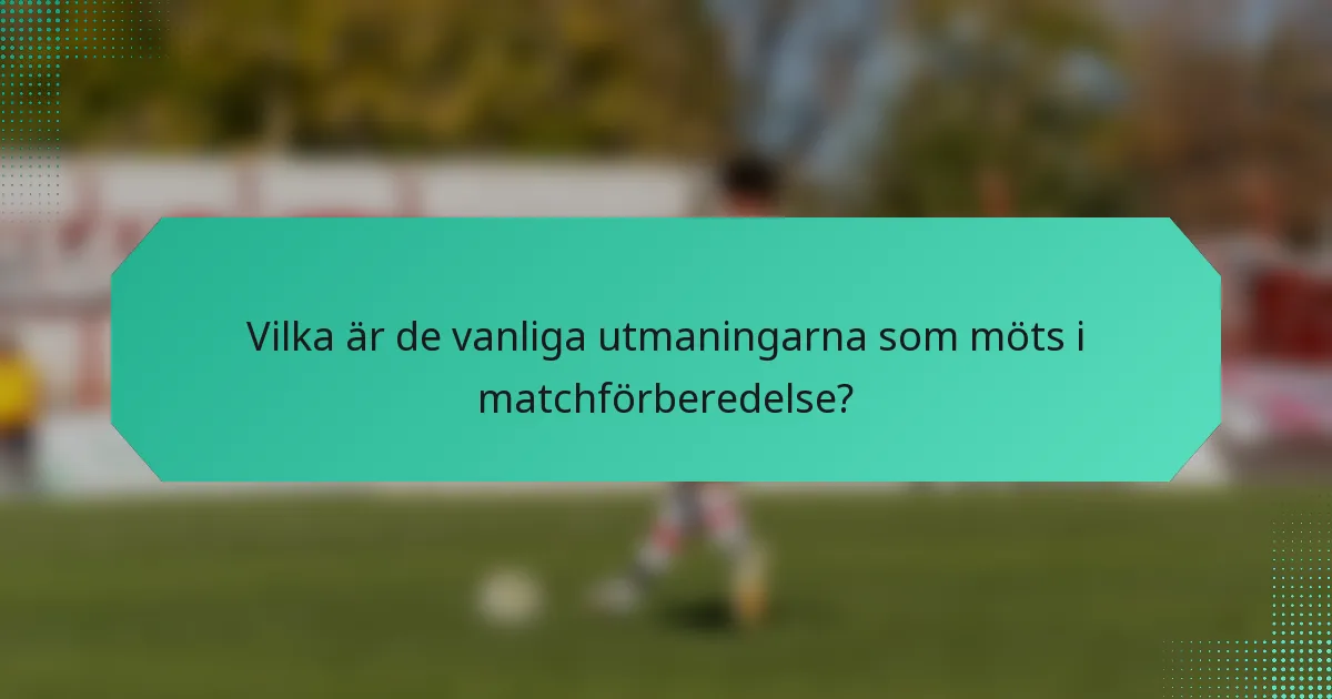 Vilka är de vanliga utmaningarna som möts i matchförberedelse?