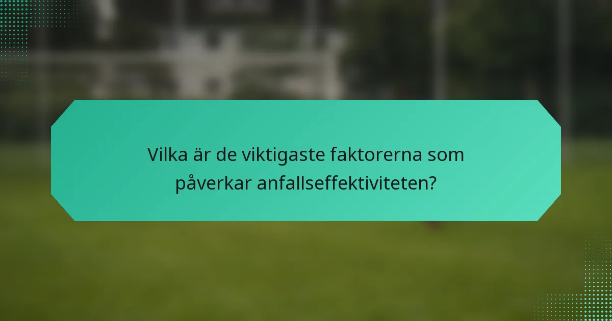 Vilka är de viktigaste faktorerna som påverkar anfallseffektiviteten?