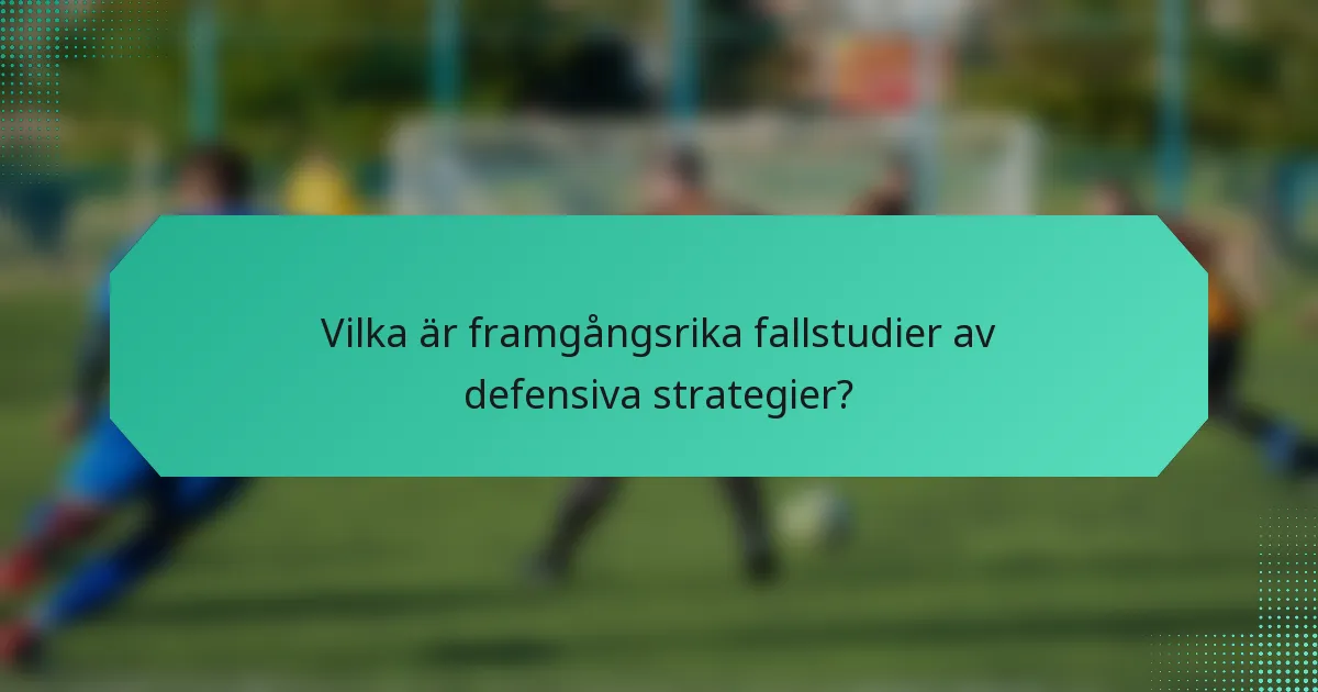 Vilka är framgångsrika fallstudier av defensiva strategier?