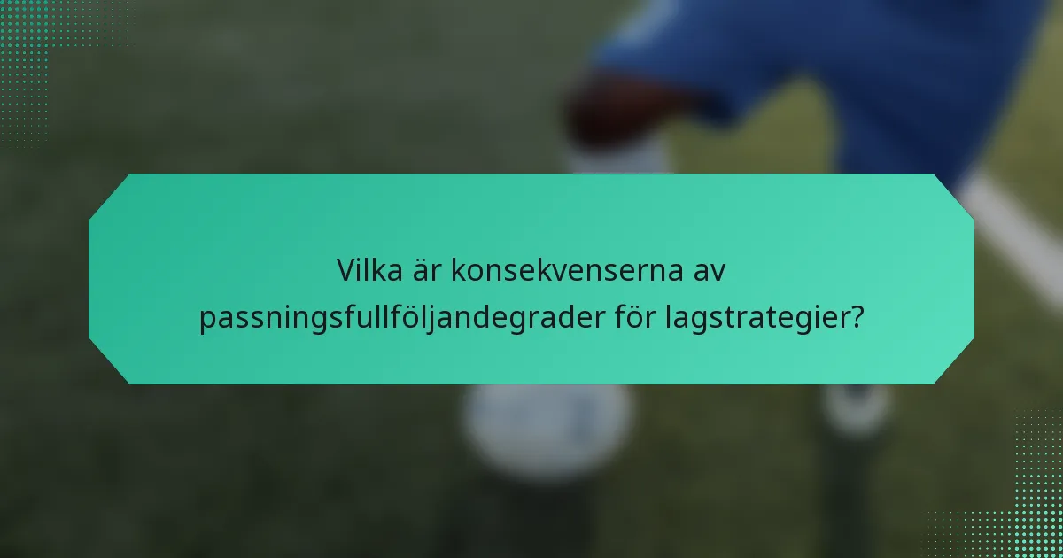 Vilka är konsekvenserna av passningsfullföljandegrader för lagstrategier?