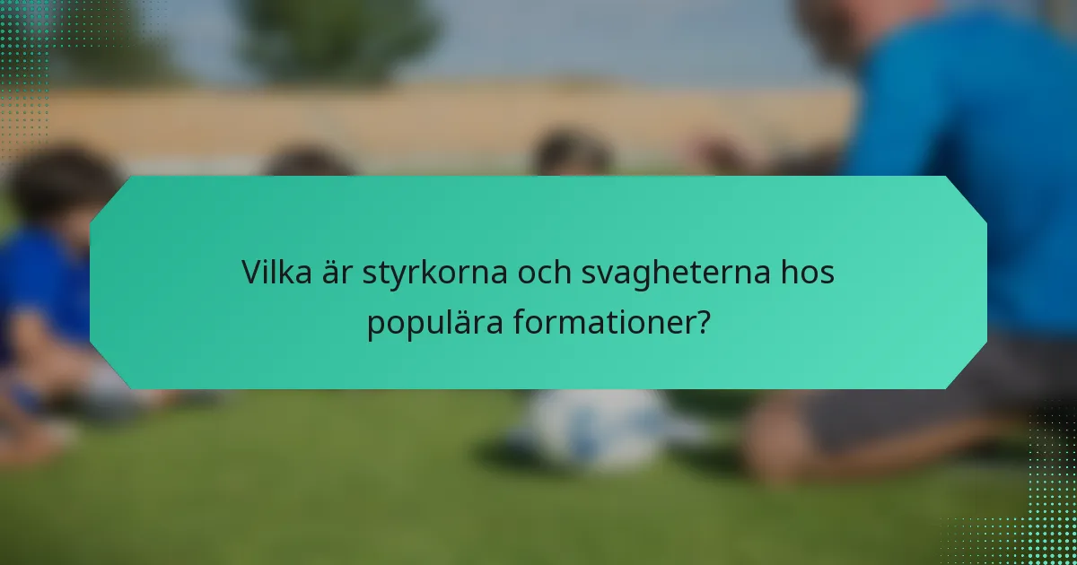 Vilka är styrkorna och svagheterna hos populära formationer?