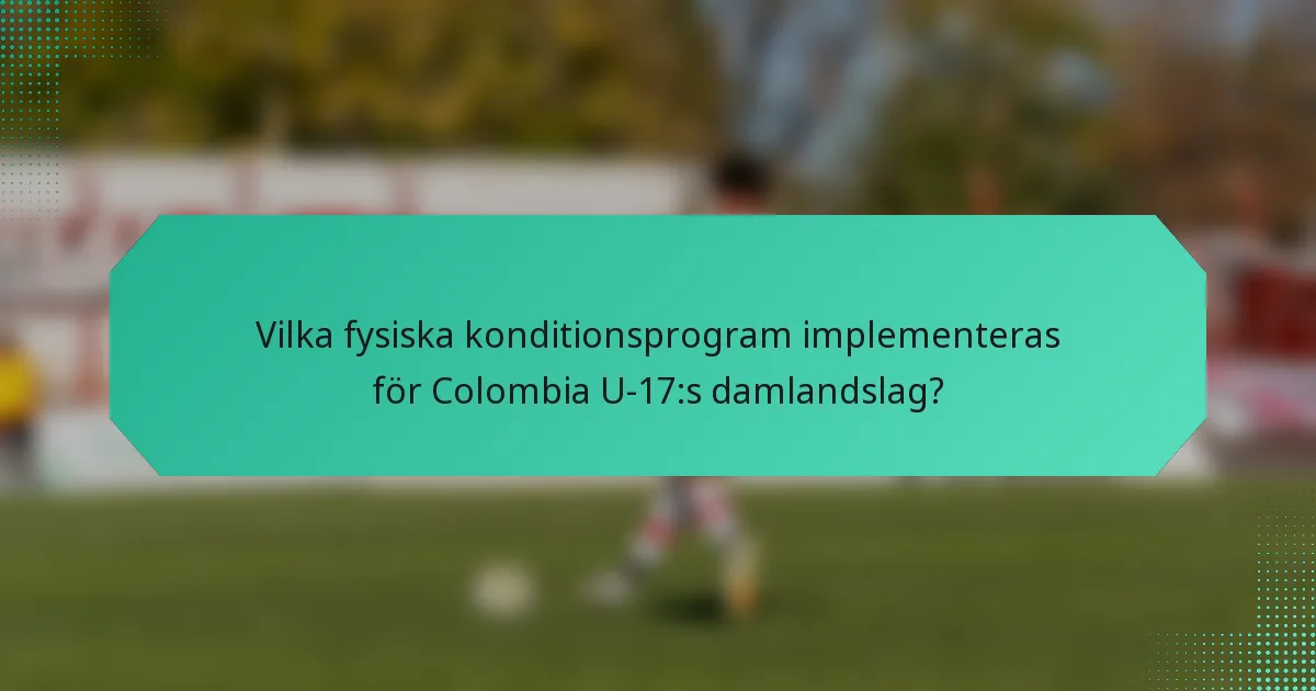 Vilka fysiska konditionsprogram implementeras för Colombia U-17:s damlandslag?