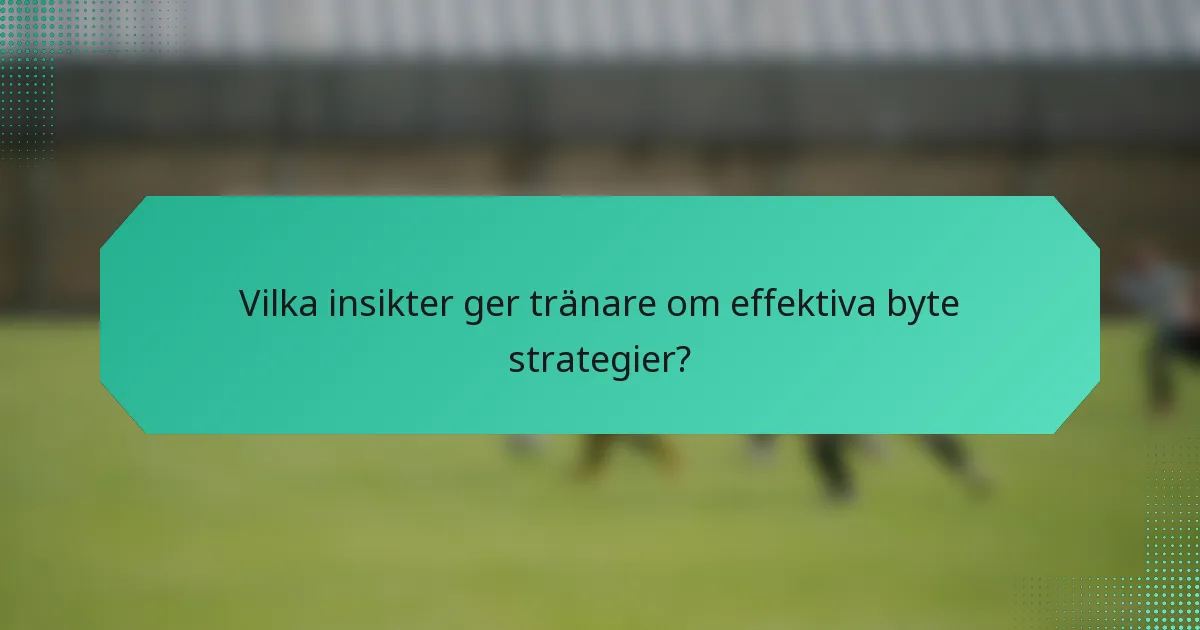 Vilka insikter ger tränare om effektiva byte strategier?
