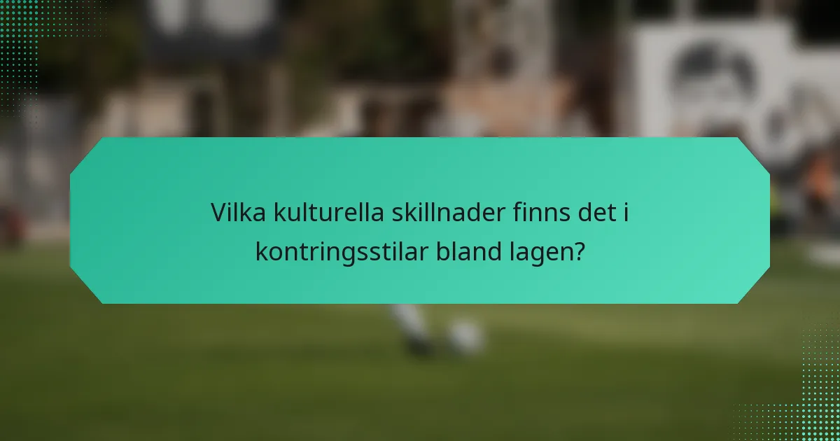 Vilka kulturella skillnader finns det i kontringsstilar bland lagen?