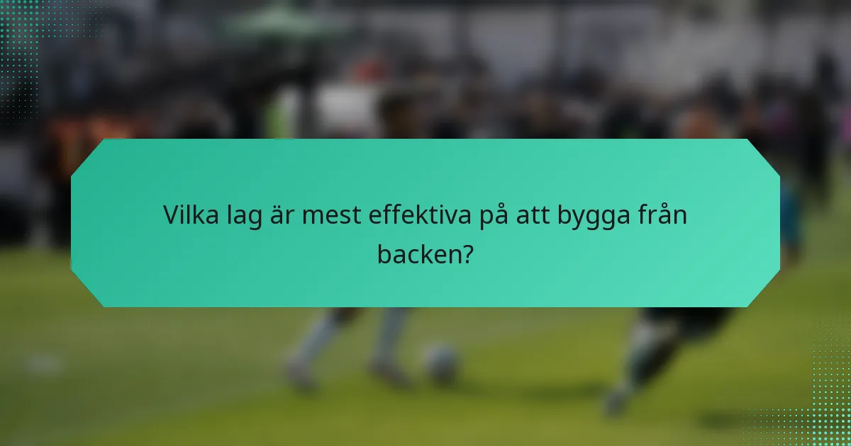 Vilka lag är mest effektiva på att bygga från backen?