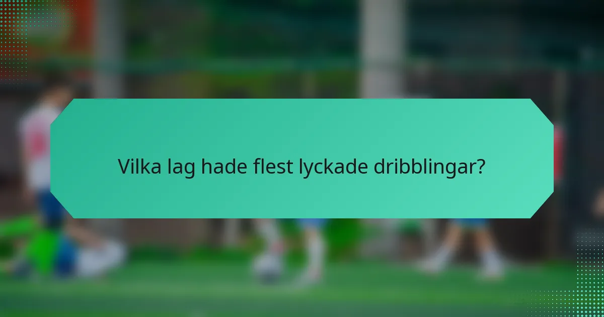 Vilka lag hade flest lyckade dribblingar?