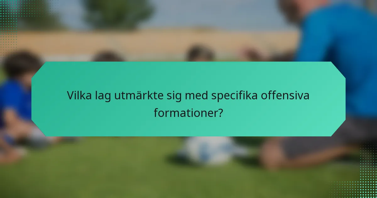 Vilka lag utmärkte sig med specifika offensiva formationer?