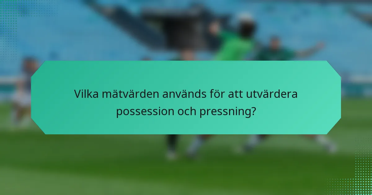 Vilka mätvärden används för att utvärdera possession och pressning?
