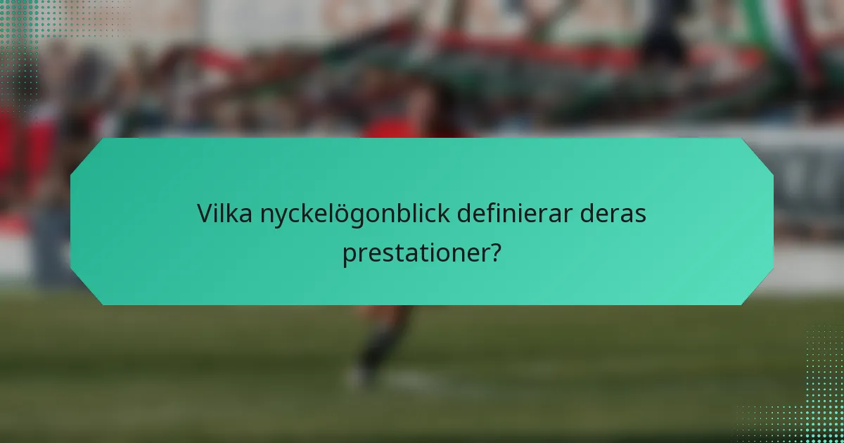 Vilka nyckelögonblick definierar deras prestationer?