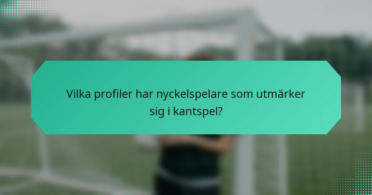 Vilka profiler har nyckelspelare som utmärker sig i kantspel?