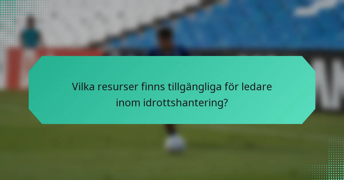 Vilka resurser finns tillgängliga för ledare inom idrottshantering?