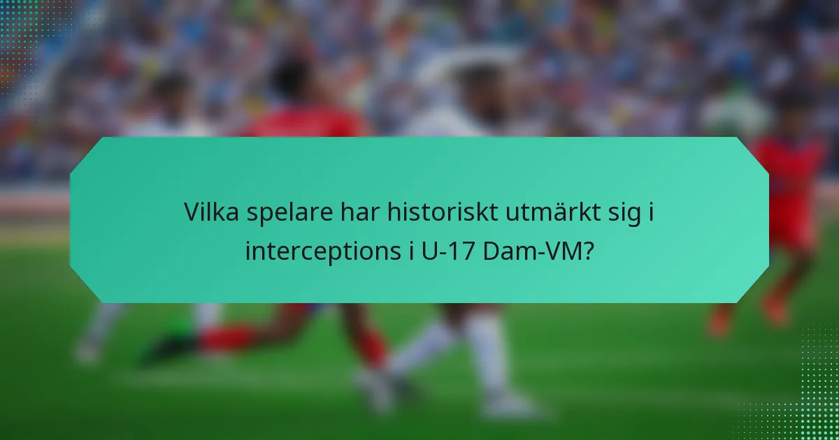 Vilka spelare har historiskt utmärkt sig i interceptions i U-17 Dam-VM?