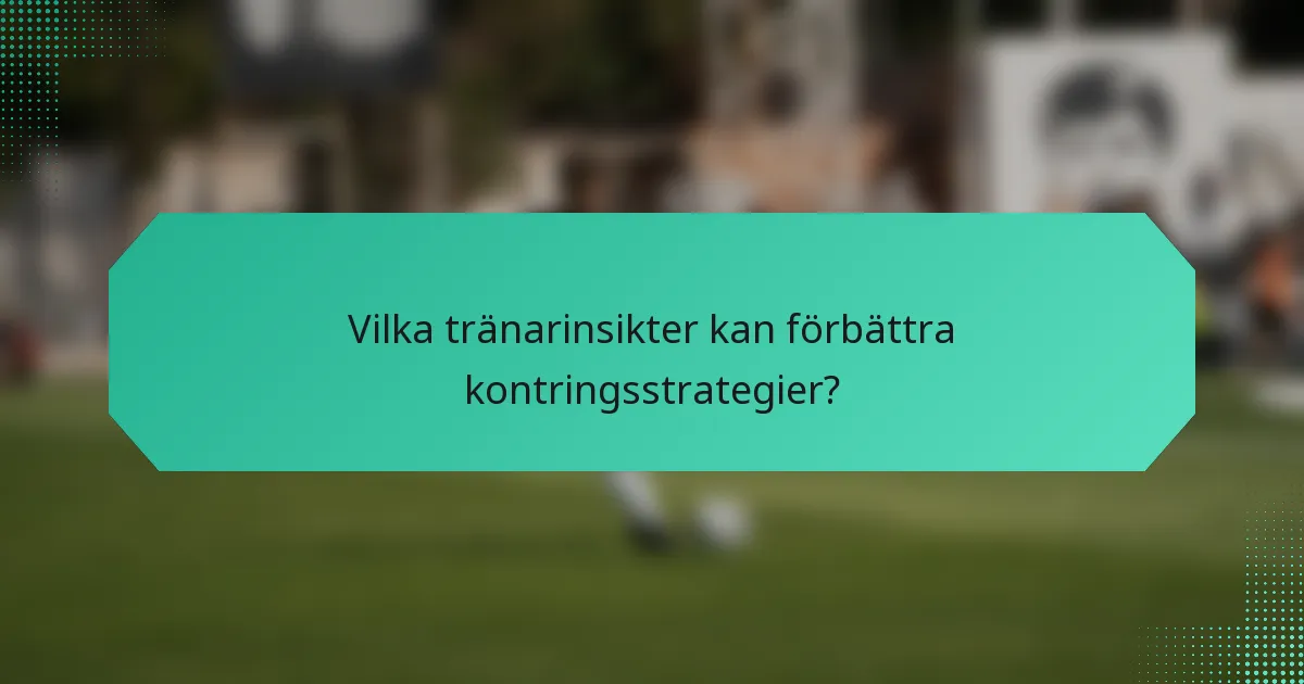 Vilka tränarinsikter kan förbättra kontringsstrategier?