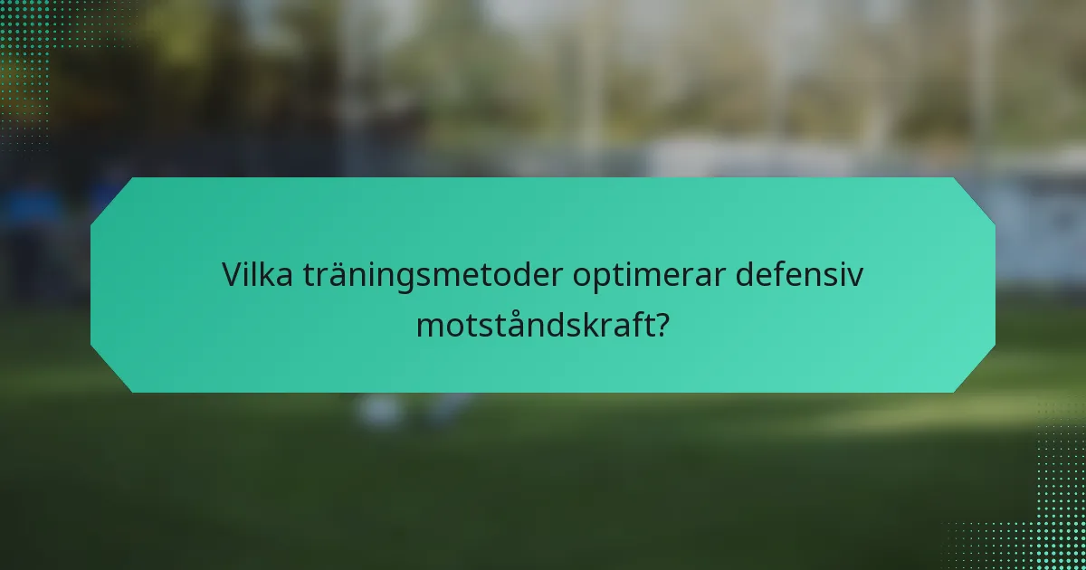 Vilka träningsmetoder optimerar defensiv motståndskraft?