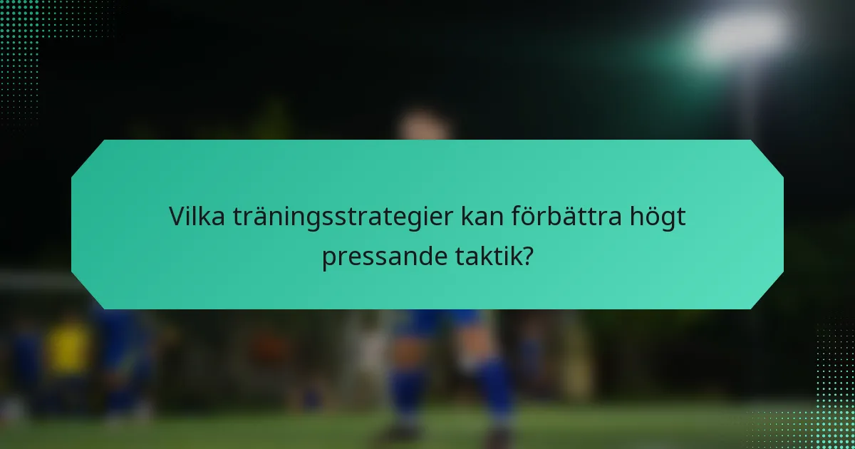 Vilka träningsstrategier kan förbättra högt pressande taktik?