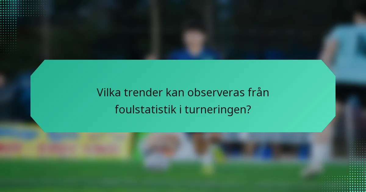 Vilka trender kan observeras från foulstatistik i turneringen?