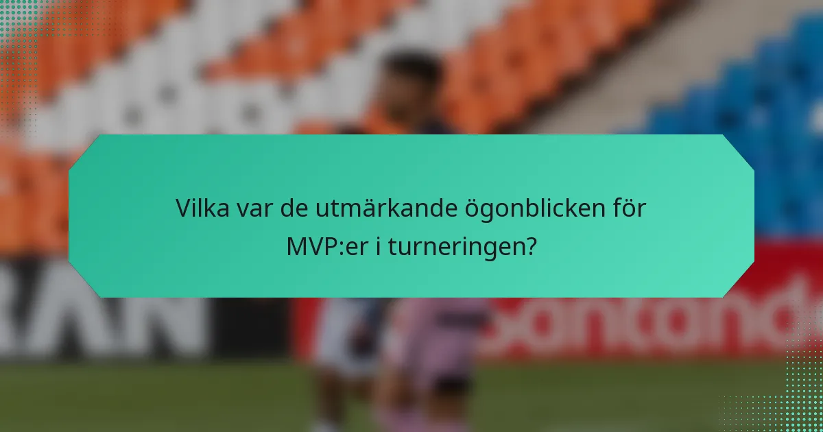 Vilka var de utmärkande ögonblicken för MVP:er i turneringen?