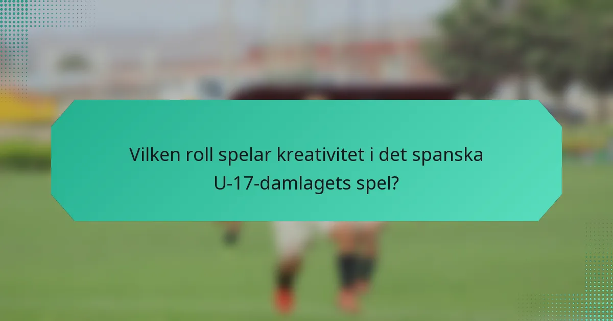 Vilken roll spelar kreativitet i det spanska U-17-damlagets spel?